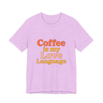 Coffee Is My Love Language Unisex Jersey Short Sleeve Tee T-shirt