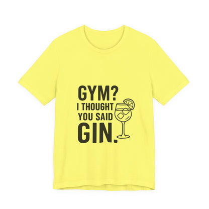 I Thought You Said Gin Unisex Jersey Short Sleeve Tee T-shirt
