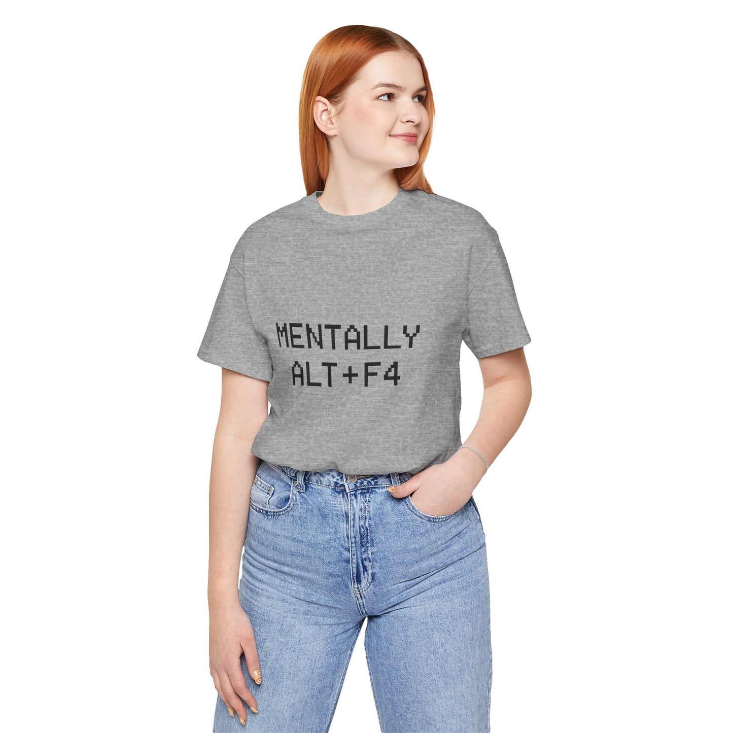 Mentally Alt + F4 Geeky Humor Unisex Jersey Short Sleeve Tee T-shirt