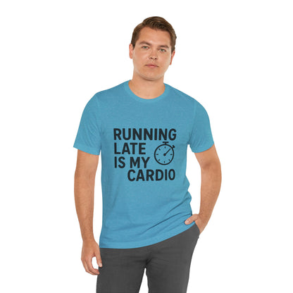 Running Late Is My Cardio Unisex Jersey Short Sleeve Tee T-shirt