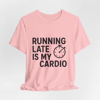 Running Late Is My Cardio Unisex Jersey Short Sleeve Tee T-shirt