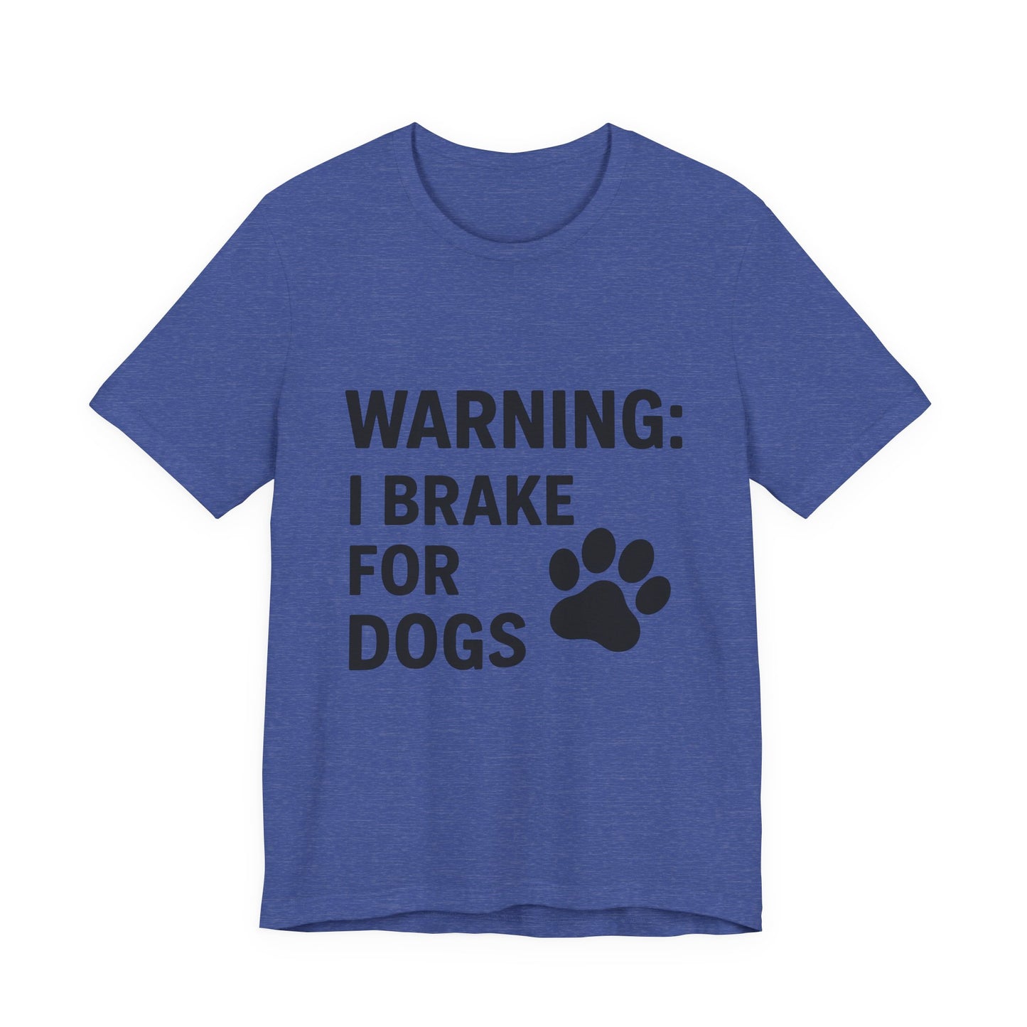 I Brake For Dogs Unisex Jersey Short Sleeve Tee T-shirt