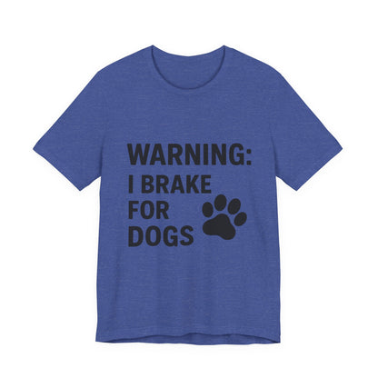 I Brake For Dogs Unisex Jersey Short Sleeve Tee T-shirt