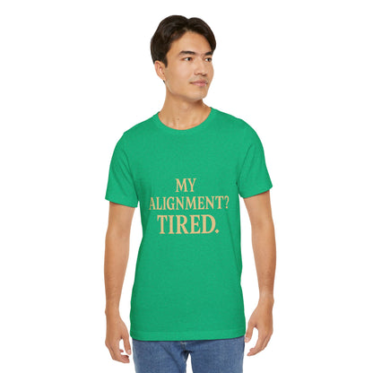 My Alignment? Tired Unisex Jersey Short Sleeve Tee T-shirt
