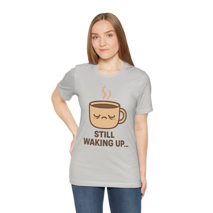 Still Waking Up Sleepy Coffee Cup Unisex Jersey Short Sleeve Tee T-shirt