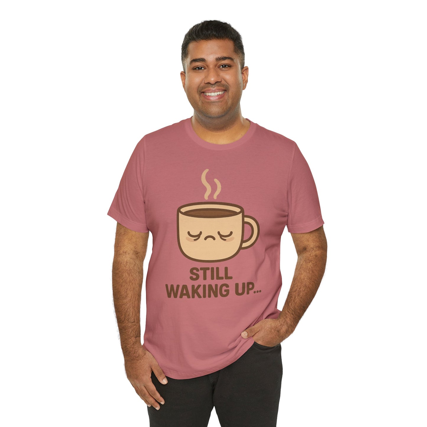 Still Waking Up Sleepy Coffee Cup Unisex Jersey Short Sleeve Tee T-shirt