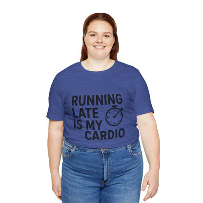 Running Late Is My Cardio Unisex Jersey Short Sleeve Tee T-shirt