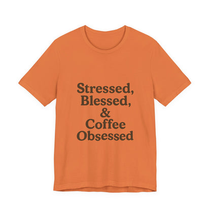 Stressed Blessed & Coffee Obsessed Unisex Jersey Short Sleeve Tee T-shirt