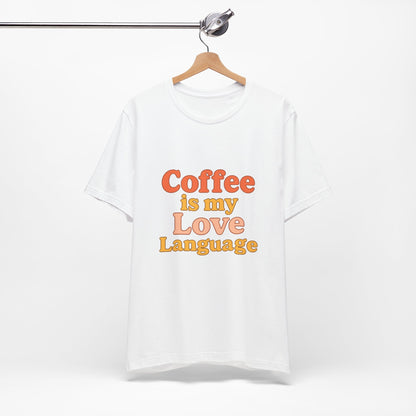 Coffee Is My Love Language Unisex Jersey Short Sleeve Tee T-shirt