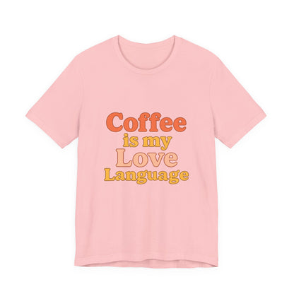 Coffee Is My Love Language Unisex Jersey Short Sleeve Tee T-shirt