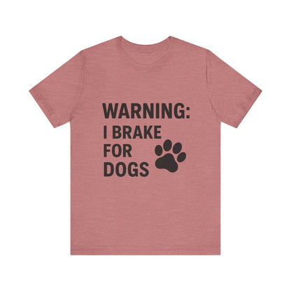I Brake For Dogs Unisex Jersey Short Sleeve Tee T-shirt