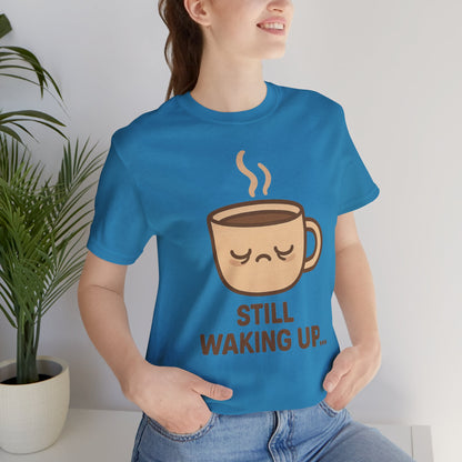 Still Waking Up Sleepy Coffee Cup Unisex Jersey Short Sleeve Tee T-shirt