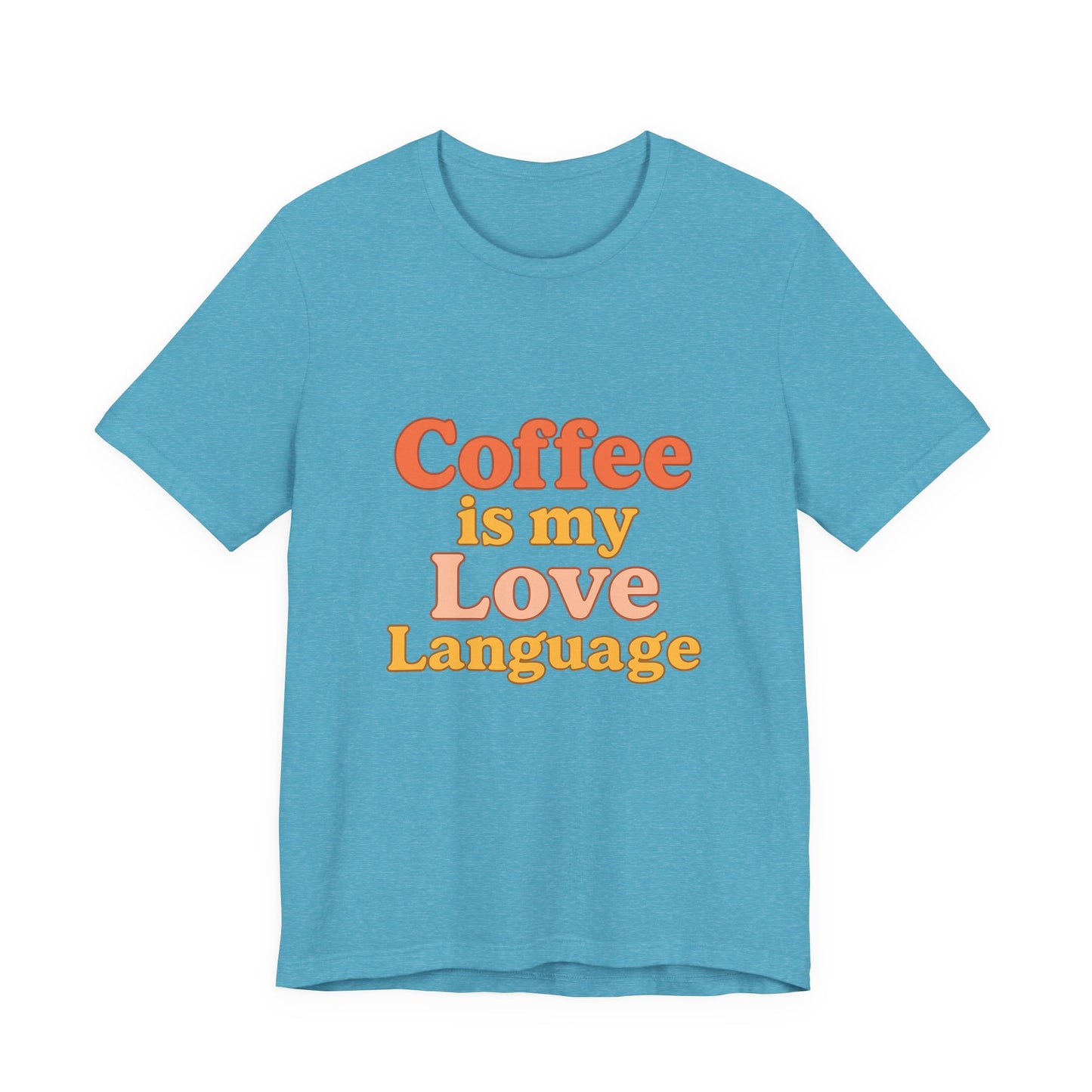 Coffee Is My Love Language Unisex Jersey Short Sleeve Tee T-shirt