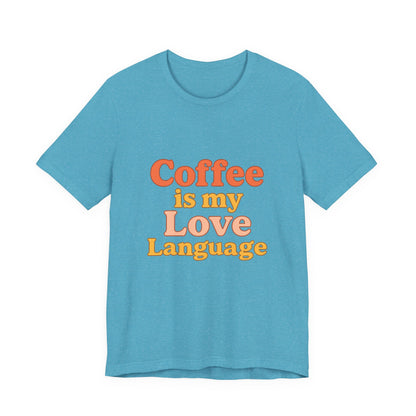 Coffee Is My Love Language Unisex Jersey Short Sleeve Tee T-shirt