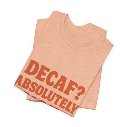 Decaf? Abssolutely Not Unisex Jersey Short Sleeve Tee T-shirt