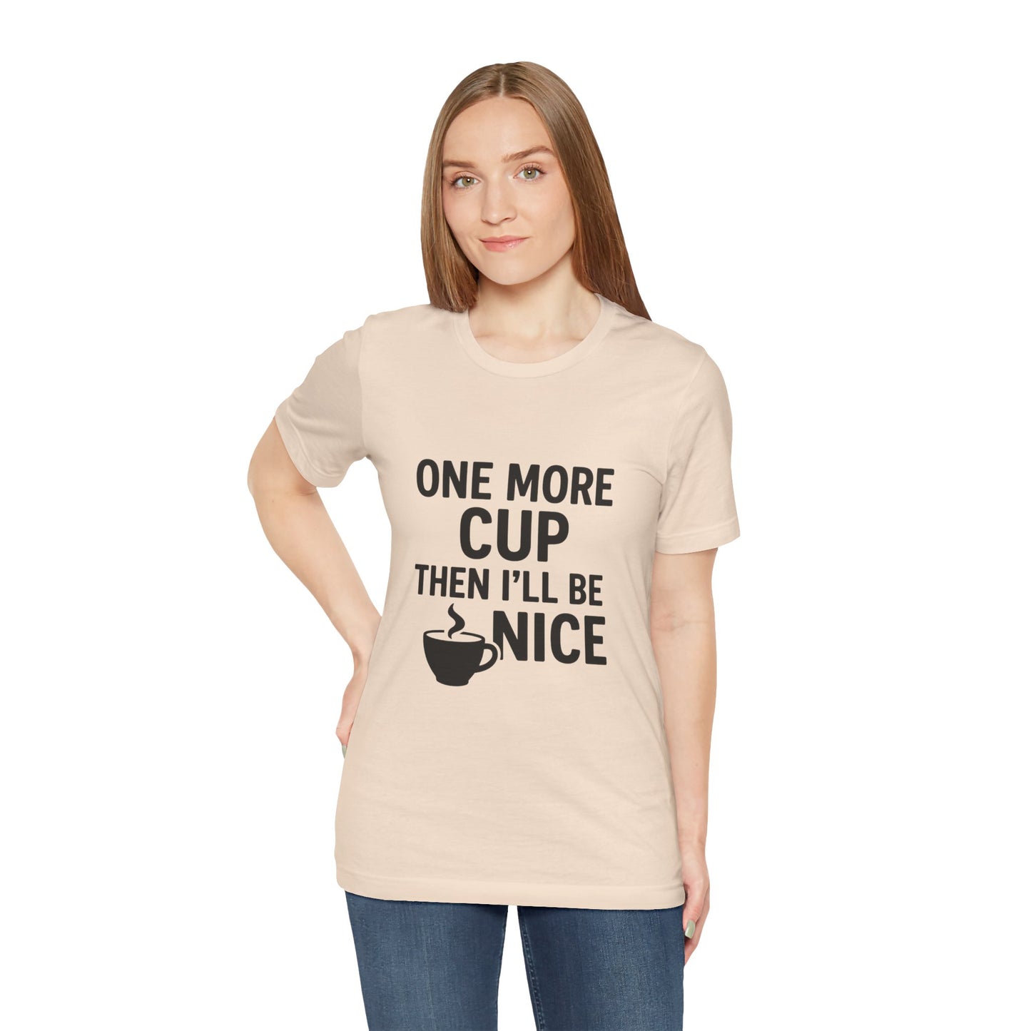 One More Cup Then I'll Be Nice Coffee Unisex Jersey Short Sleeve Tee T-shirt