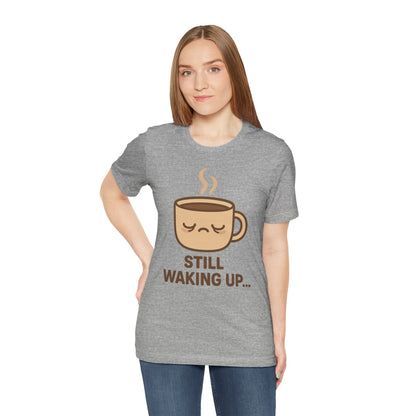 Still Waking Up Sleepy Coffee Cup Unisex Jersey Short Sleeve Tee T-shirt