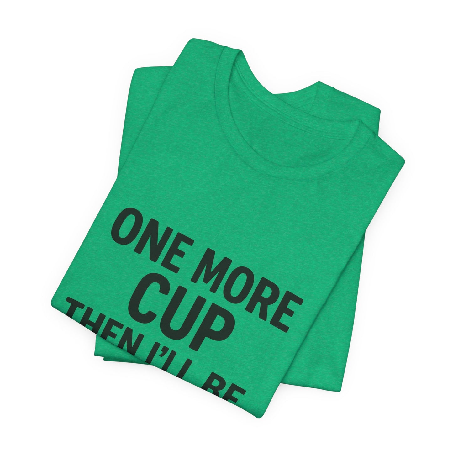 One More Cup Then I'll Be Nice Coffee Unisex Jersey Short Sleeve Tee T-shirt