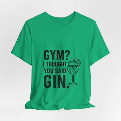 I Thought You Said Gin Unisex Jersey Short Sleeve Tee T-shirt