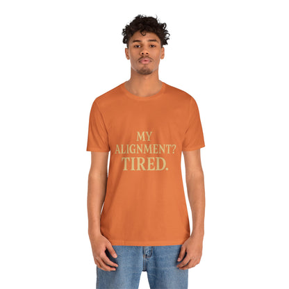 My Alignment? Tired Unisex Jersey Short Sleeve Tee T-shirt