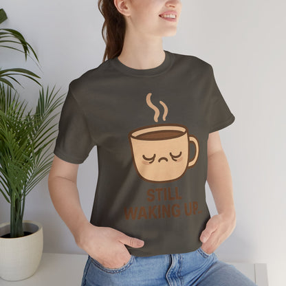 Still Waking Up Sleepy Coffee Cup Unisex Jersey Short Sleeve Tee T-shirt