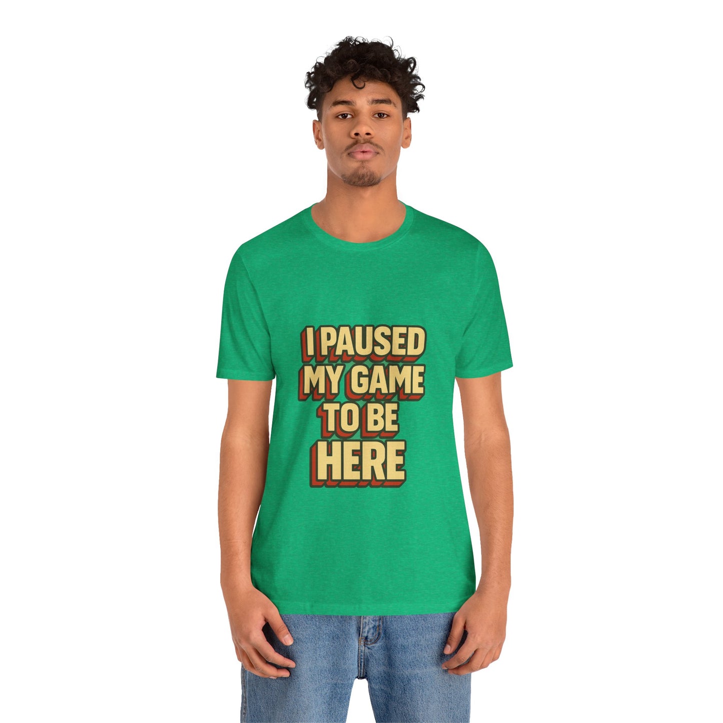 I Paused My Game To Be Here Unisex Jersey Short Sleeve Tee T-shirt