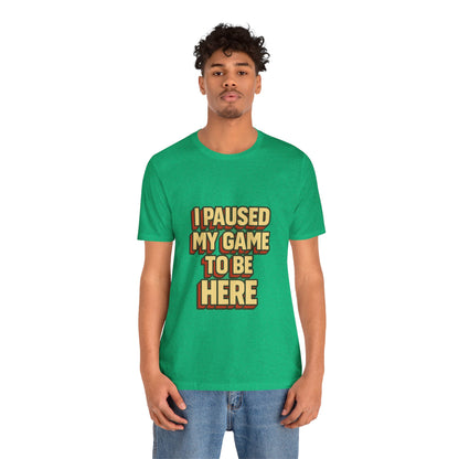 I Paused My Game To Be Here Unisex Jersey Short Sleeve Tee T-shirt