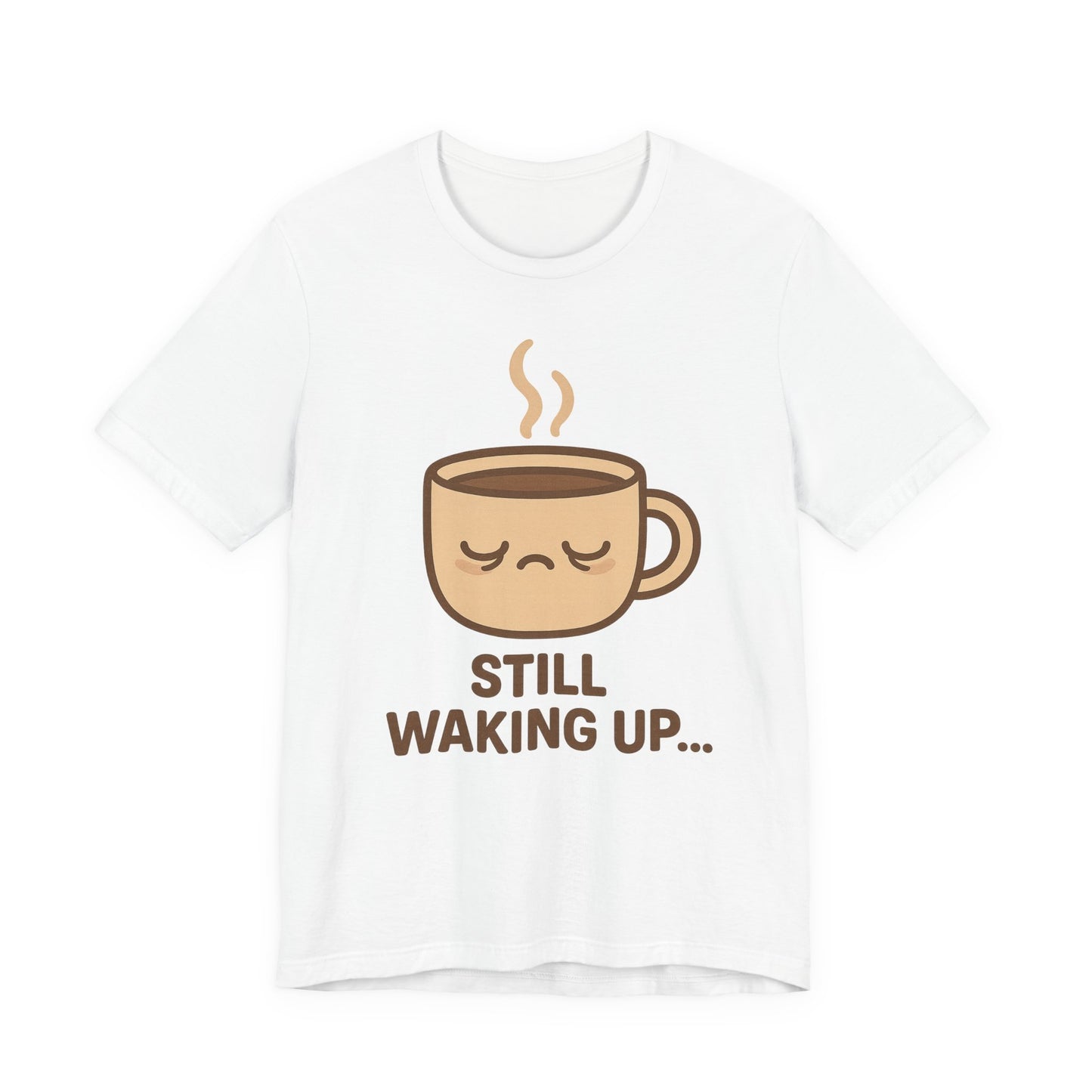 Still Waking Up Sleepy Coffee Cup Unisex Jersey Short Sleeve Tee T-shirt