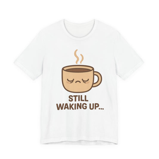 Still Waking Up Sleepy Coffee Cup Unisex Jersey Short Sleeve Tee T-shirt