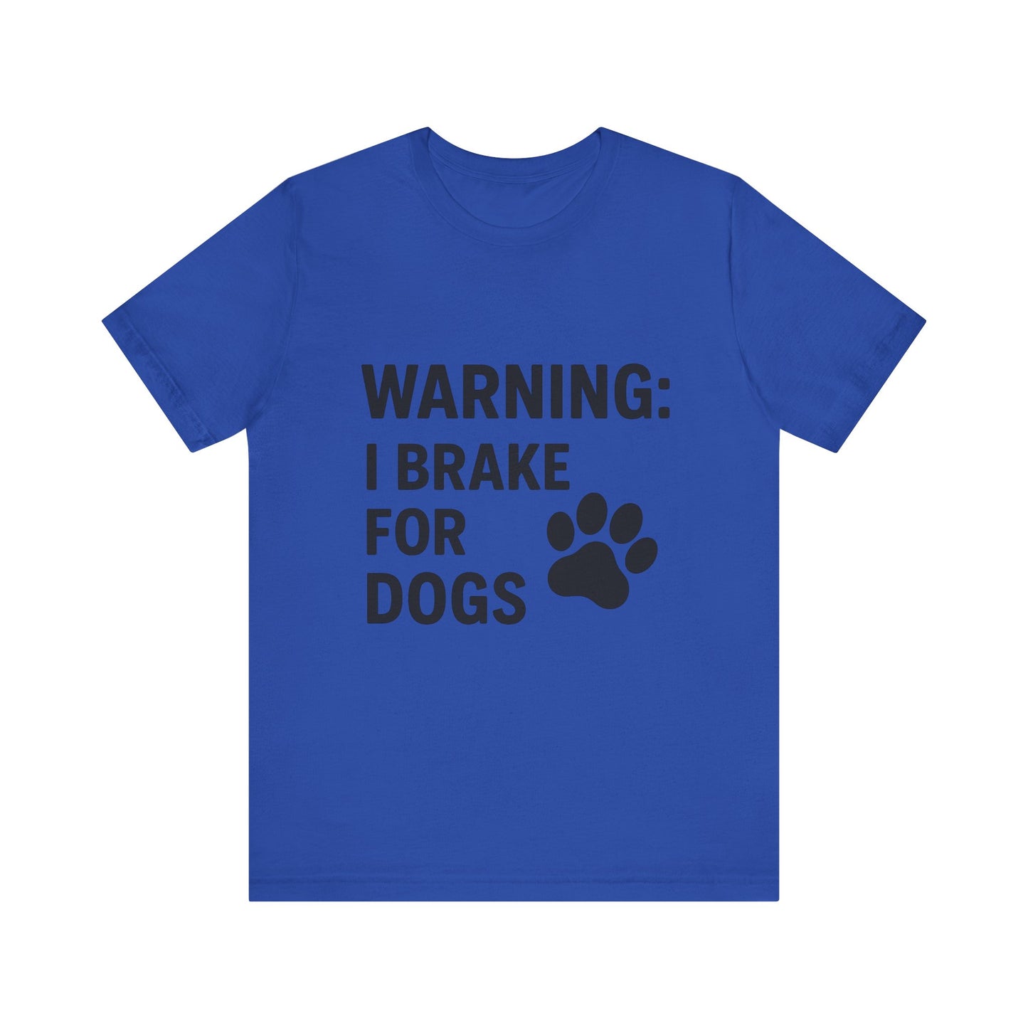 I Brake For Dogs Unisex Jersey Short Sleeve Tee T-shirt