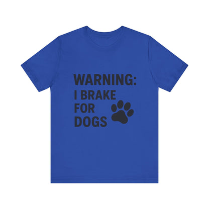 I Brake For Dogs Unisex Jersey Short Sleeve Tee T-shirt