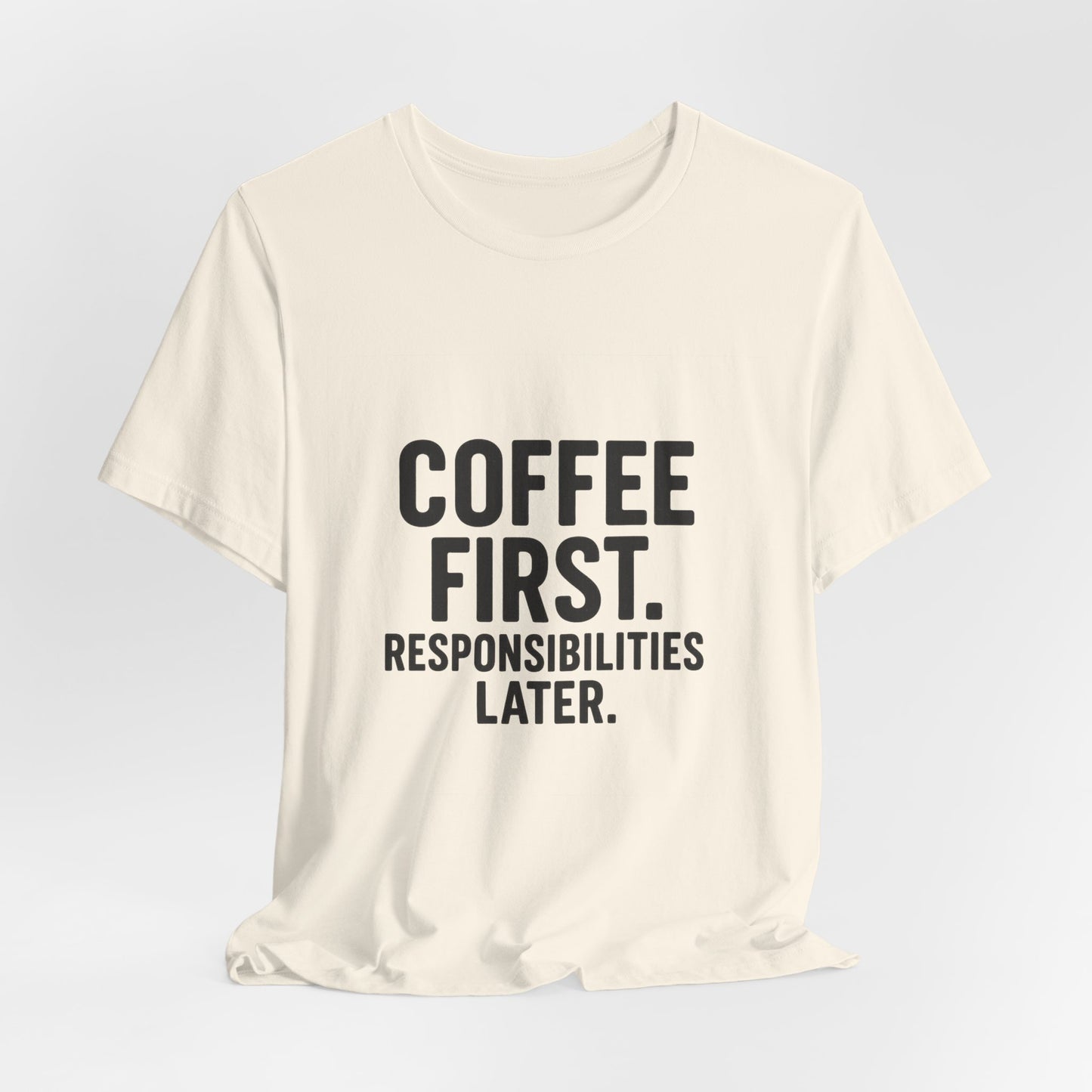 Coffee First Responsibilities Later Unisex Jersey Short Sleeve Tee T-shirt