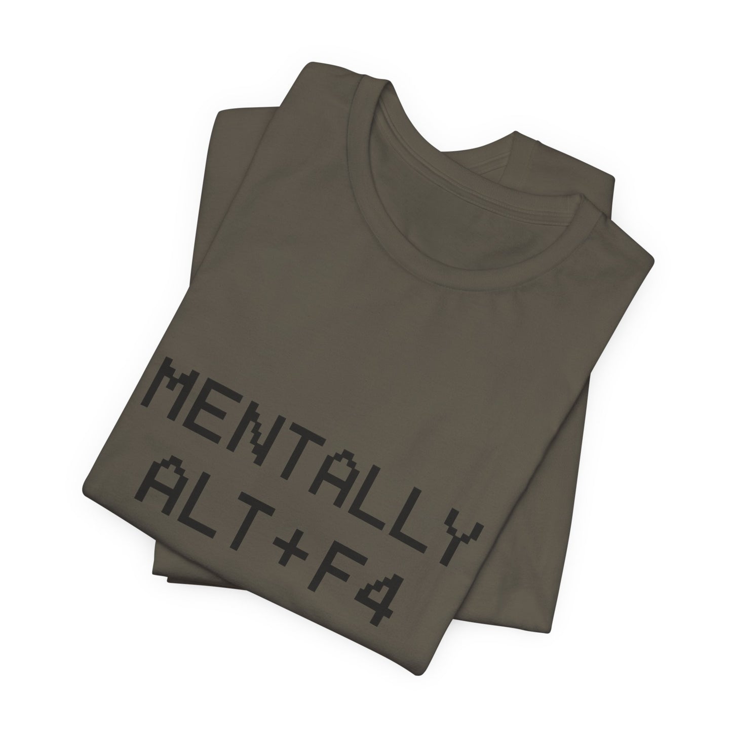 Mentally Alt + F4 Geeky Humor Unisex Jersey Short Sleeve Tee T-shirt