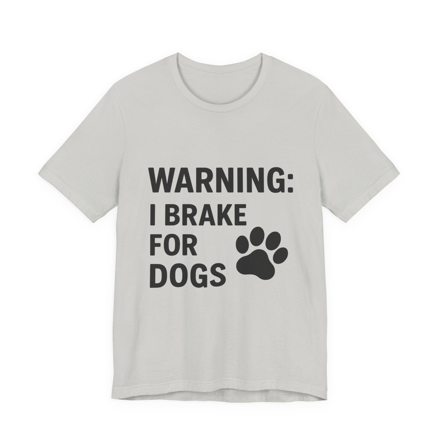 I Brake For Dogs Unisex Jersey Short Sleeve Tee T-shirt