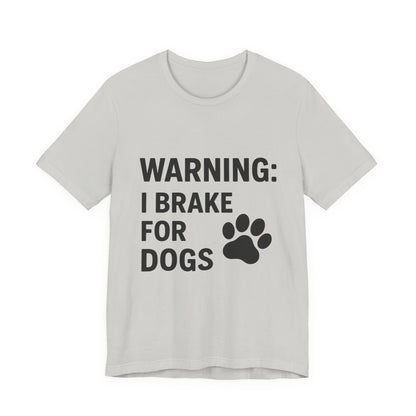 I Brake For Dogs Unisex Jersey Short Sleeve Tee T-shirt