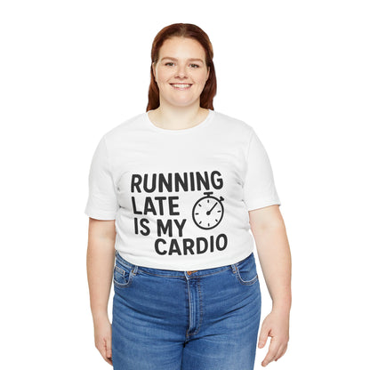 Running Late Is My Cardio Unisex Jersey Short Sleeve Tee T-shirt