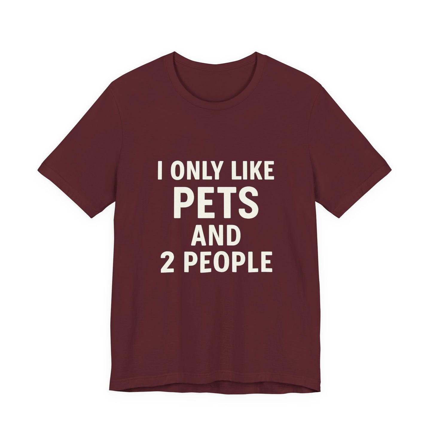 I Only Like Pets Unisex Jersey Short Sleeve Tee T-shirt