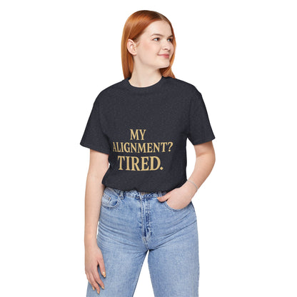 My Alignment? Tired Unisex Jersey Short Sleeve Tee T-shirt