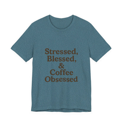 Stressed Blessed & Coffee Obsessed Unisex Jersey Short Sleeve Tee T-shirt