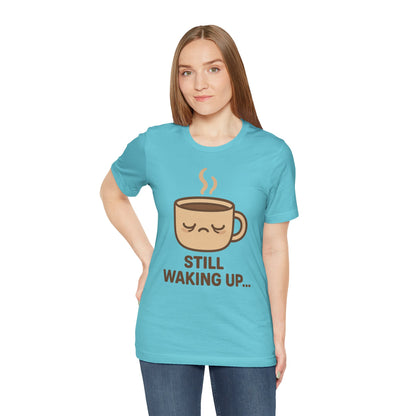 Still Waking Up Sleepy Coffee Cup Unisex Jersey Short Sleeve Tee T-shirt