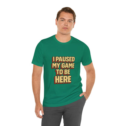 I Paused My Game To Be Here Unisex Jersey Short Sleeve Tee T-shirt