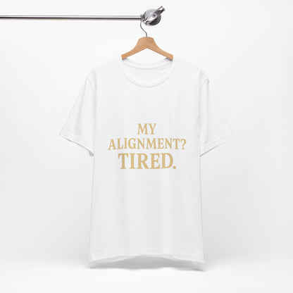 My Alignment? Tired Unisex Jersey Short Sleeve Tee T-shirt