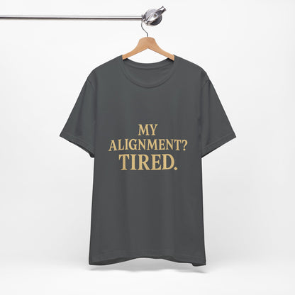 My Alignment? Tired Unisex Jersey Short Sleeve Tee T-shirt
