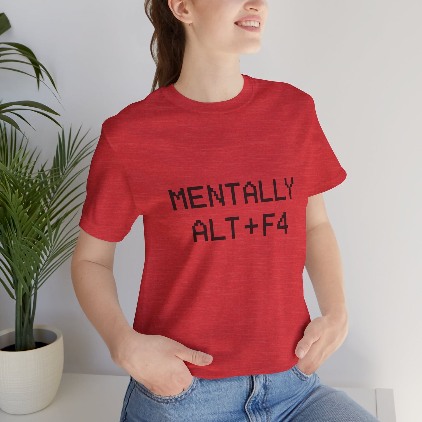 Mentally Alt + F4 Geeky Humor Unisex Jersey Short Sleeve Tee T-shirt