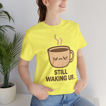 Still Waking Up Sleepy Coffee Cup Unisex Jersey Short Sleeve Tee T-shirt