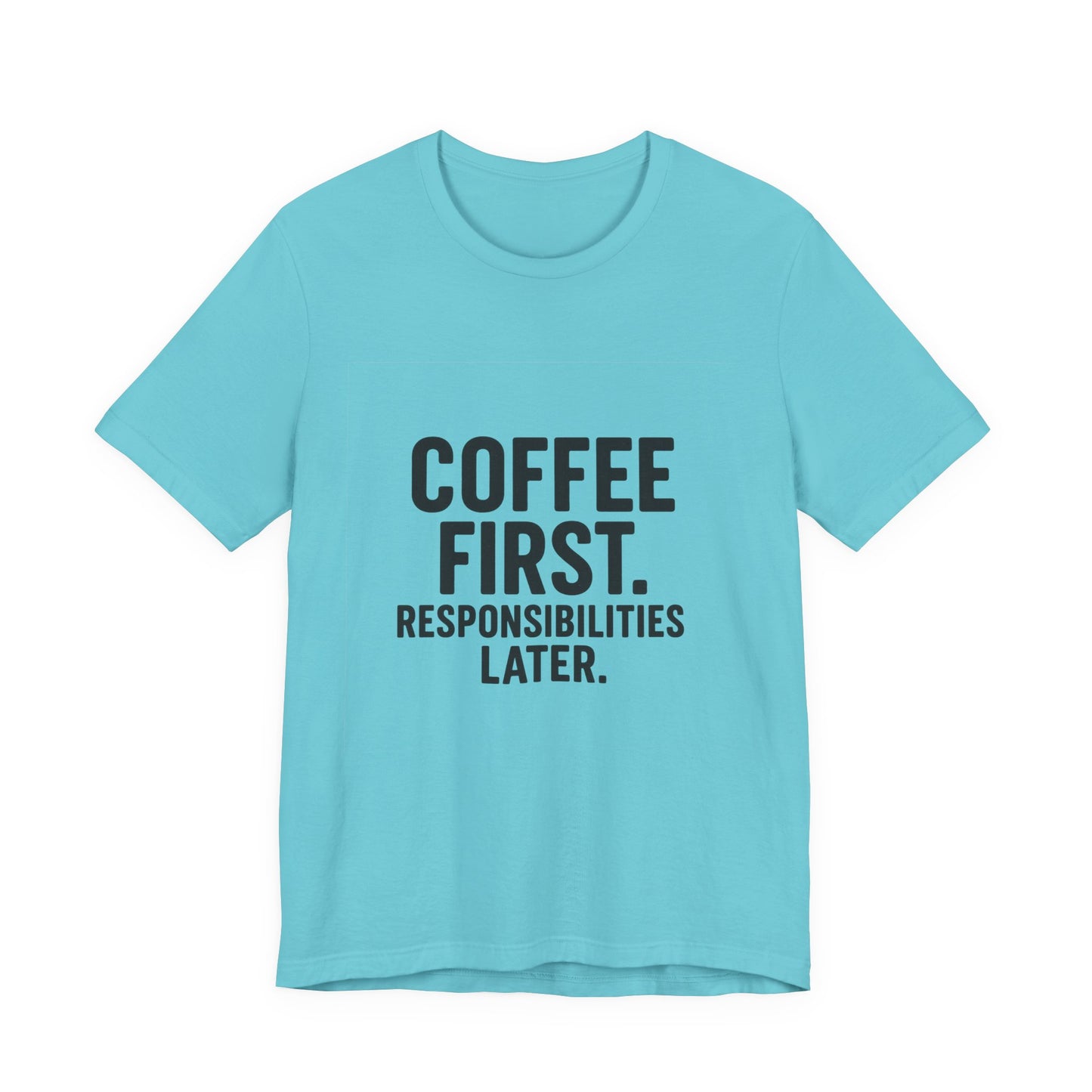Coffee First Responsibilities Later Unisex Jersey Short Sleeve Tee T-shirt