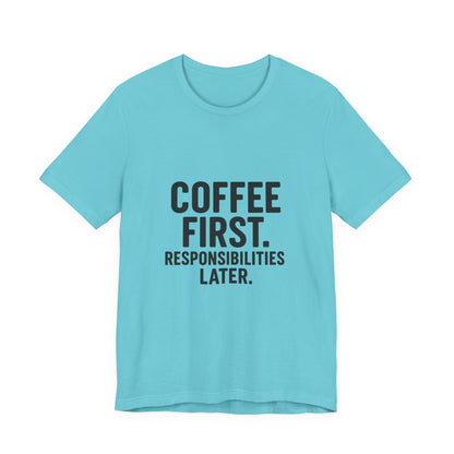 Coffee First Responsibilities Later Unisex Jersey Short Sleeve Tee T-shirt