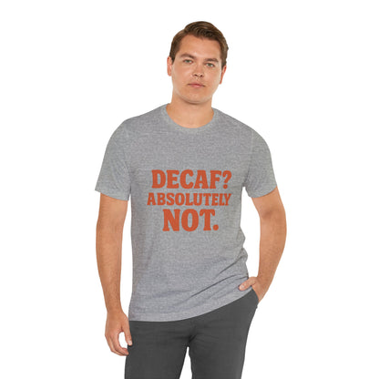 Decaf? Abssolutely Not Unisex Jersey Short Sleeve Tee T-shirt