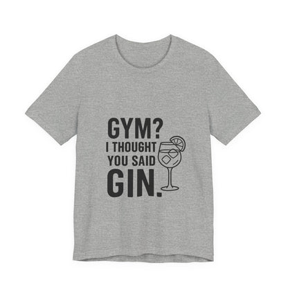 I Thought You Said Gin Unisex Jersey Short Sleeve Tee T-shirt