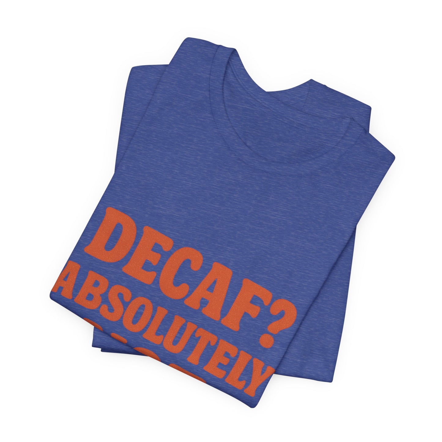 Decaf? Abssolutely Not Unisex Jersey Short Sleeve Tee T-shirt